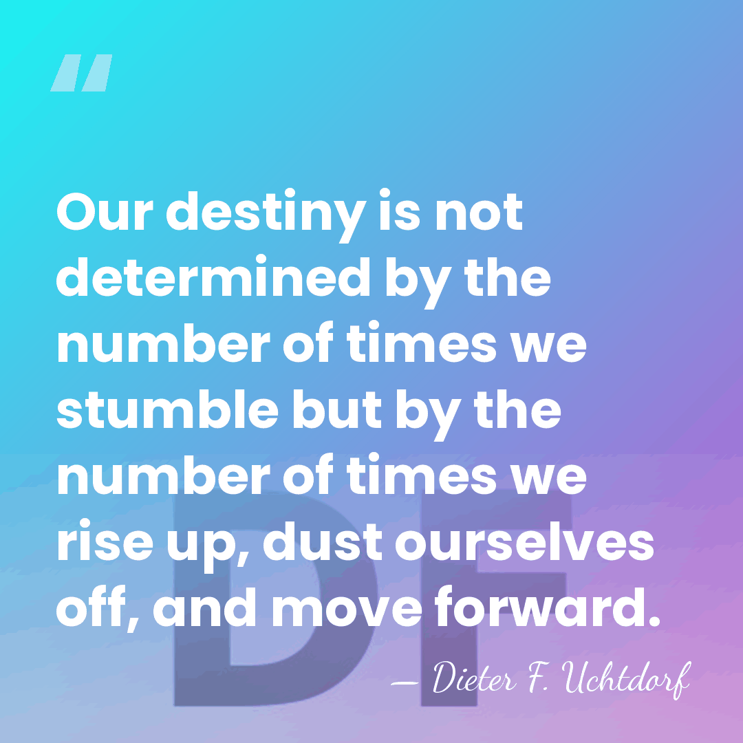 Our destiny is not determined by the number of times we stumble&hellip; - Dieter F. Uchtdorf