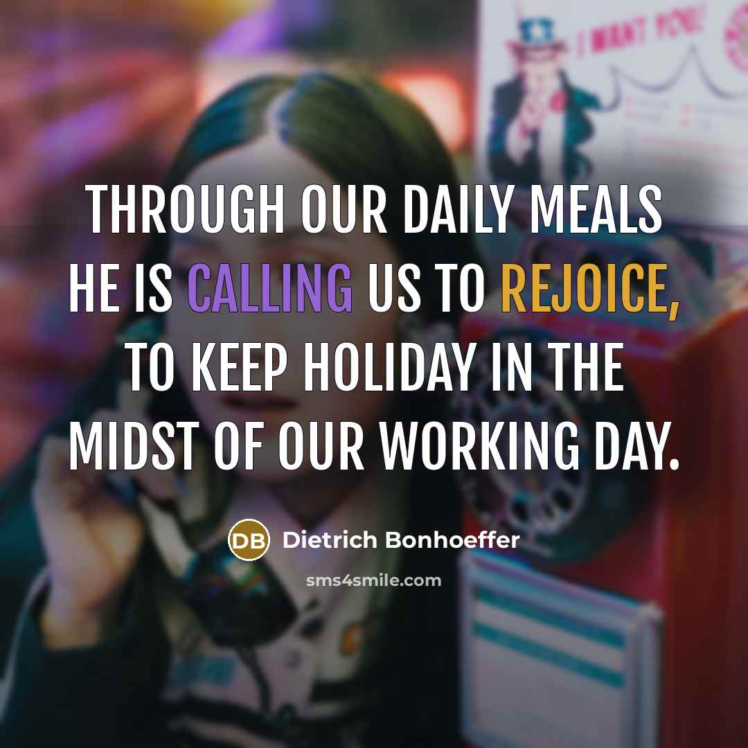 “Through our daily meals He is calling us to rejoice,…” quote by Dietrich Bonhoeffer