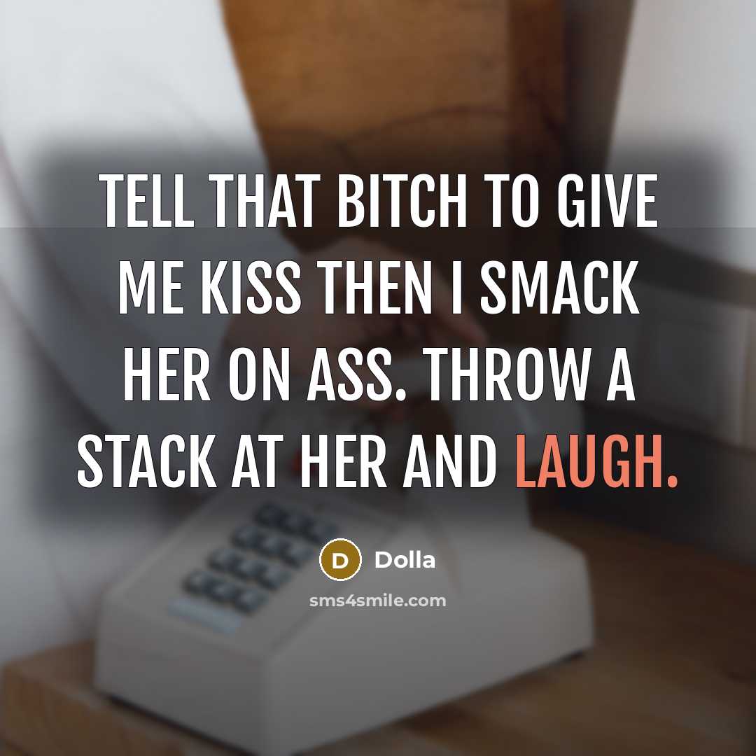 “Tell that bitch to give me kiss then I smack…” quote by Dolla