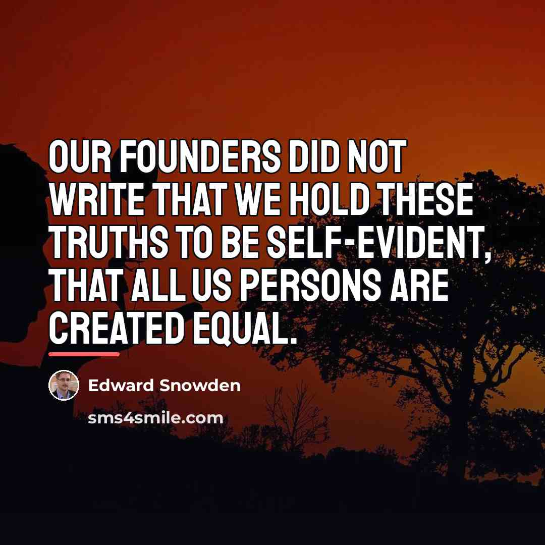 “Our founders did not write that We hold these Truths…” quote by Edward Snowden