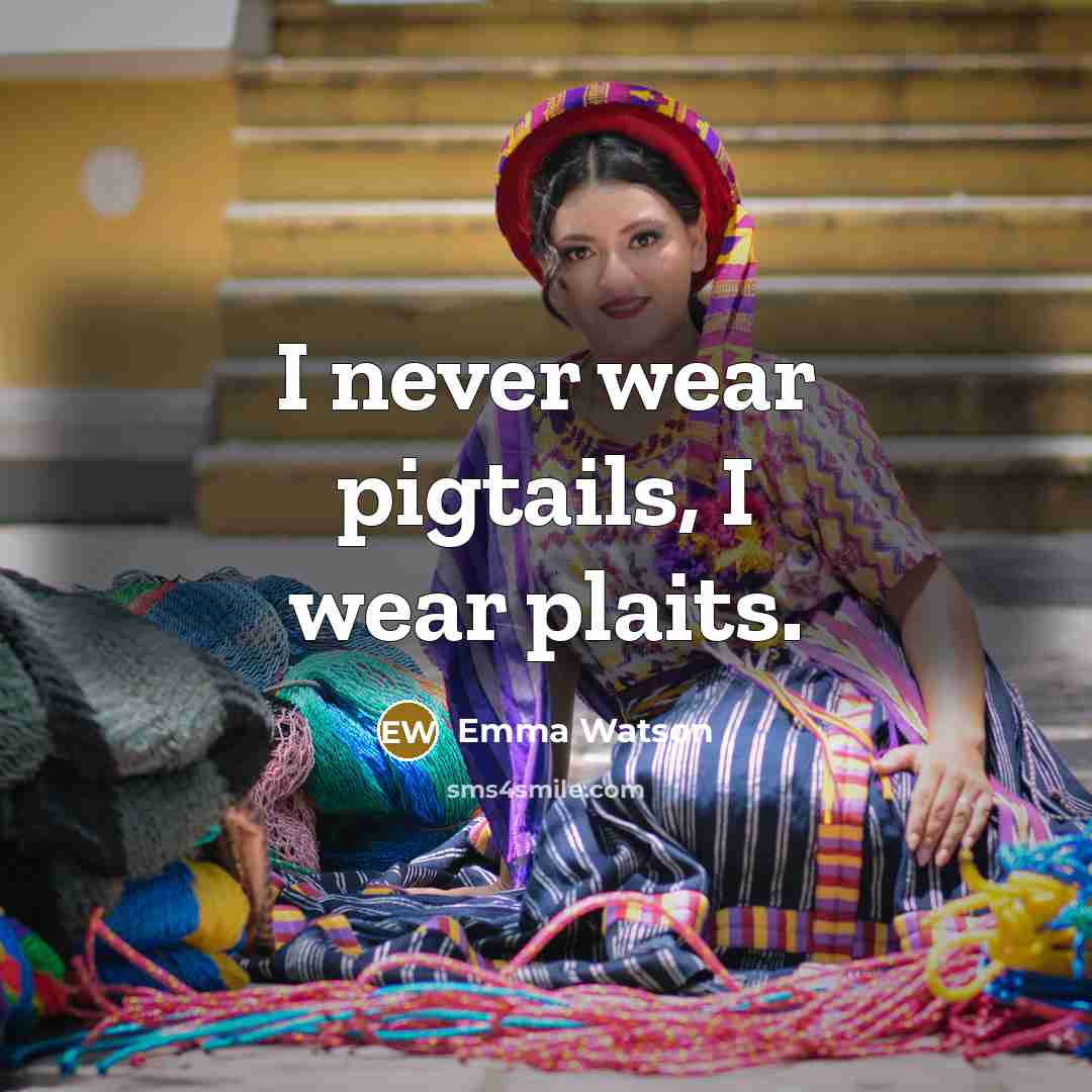 “I never wear pigtails, I wear plaits.…” quote by Emma Watson