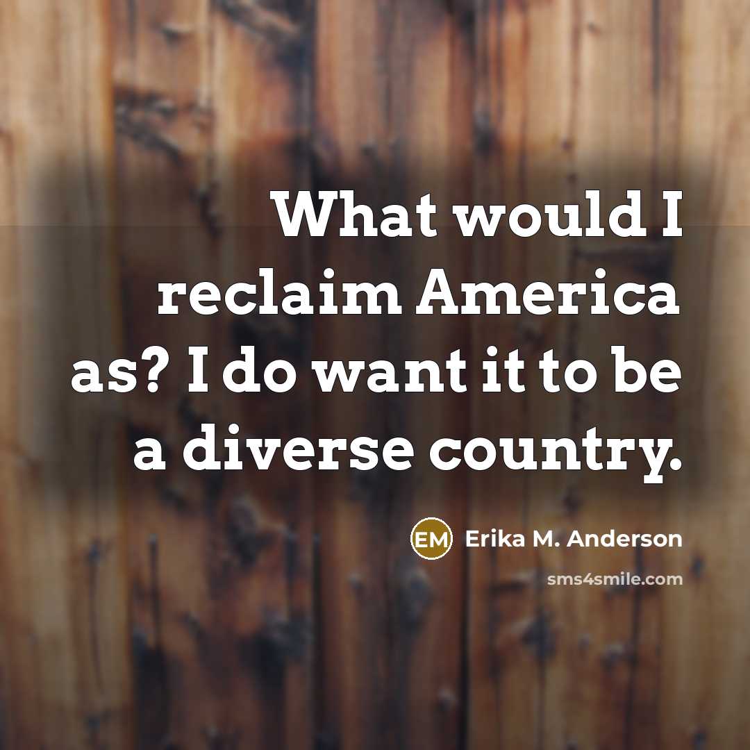 “What would I reclaim America as? I do want it…” quote by Erika M. Anderson