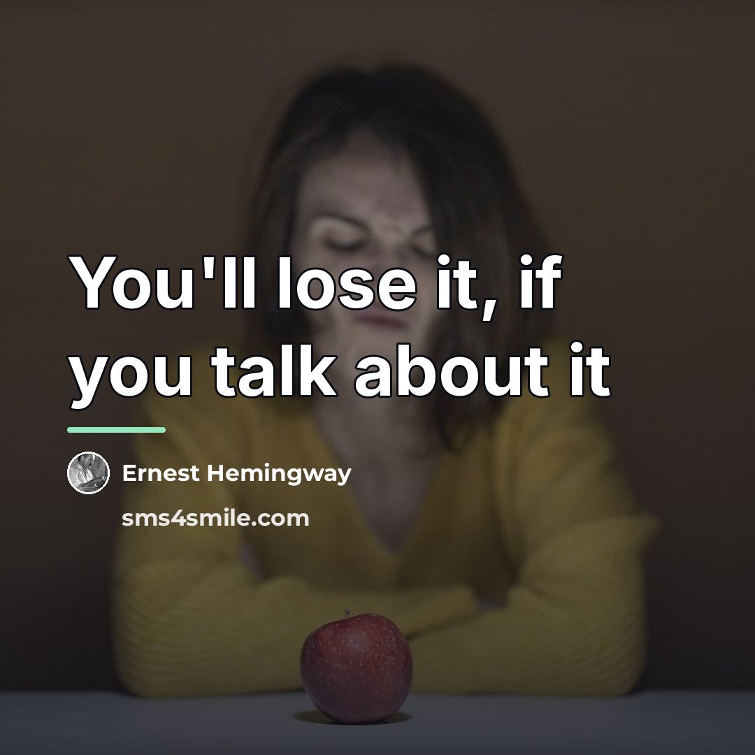 “You'll lose it, if you talk about it…” quote by Ernest Hemingway