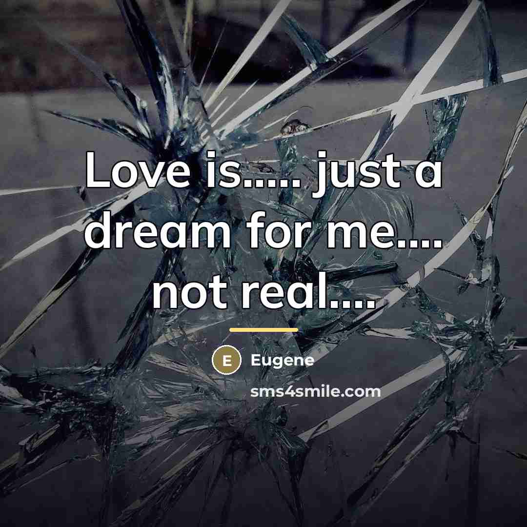 “Love is..... just a dream for me.... not real....…” quote by Eugene