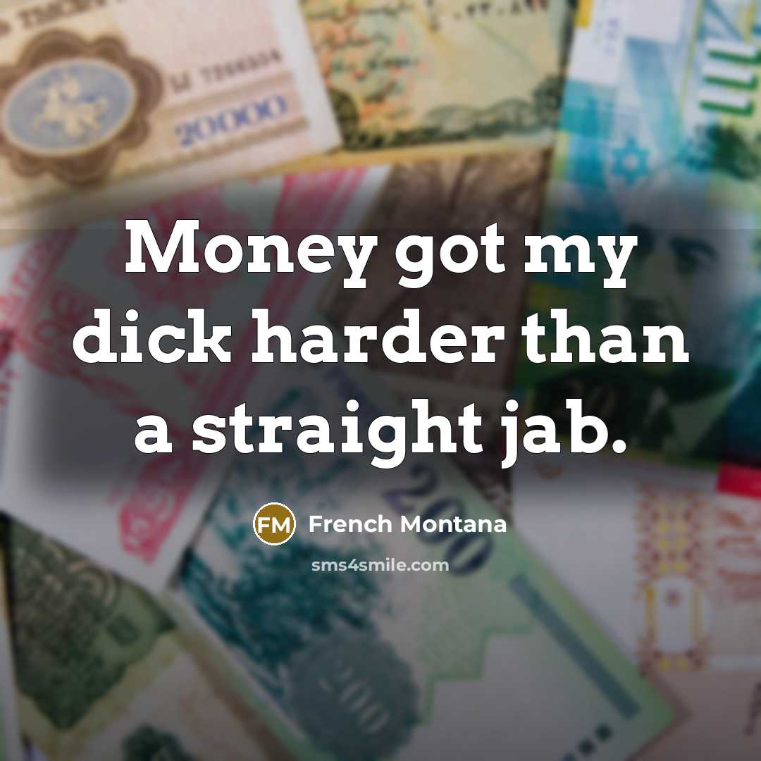 “Money got my dick harder than a straight jab.…” quote by French Montana