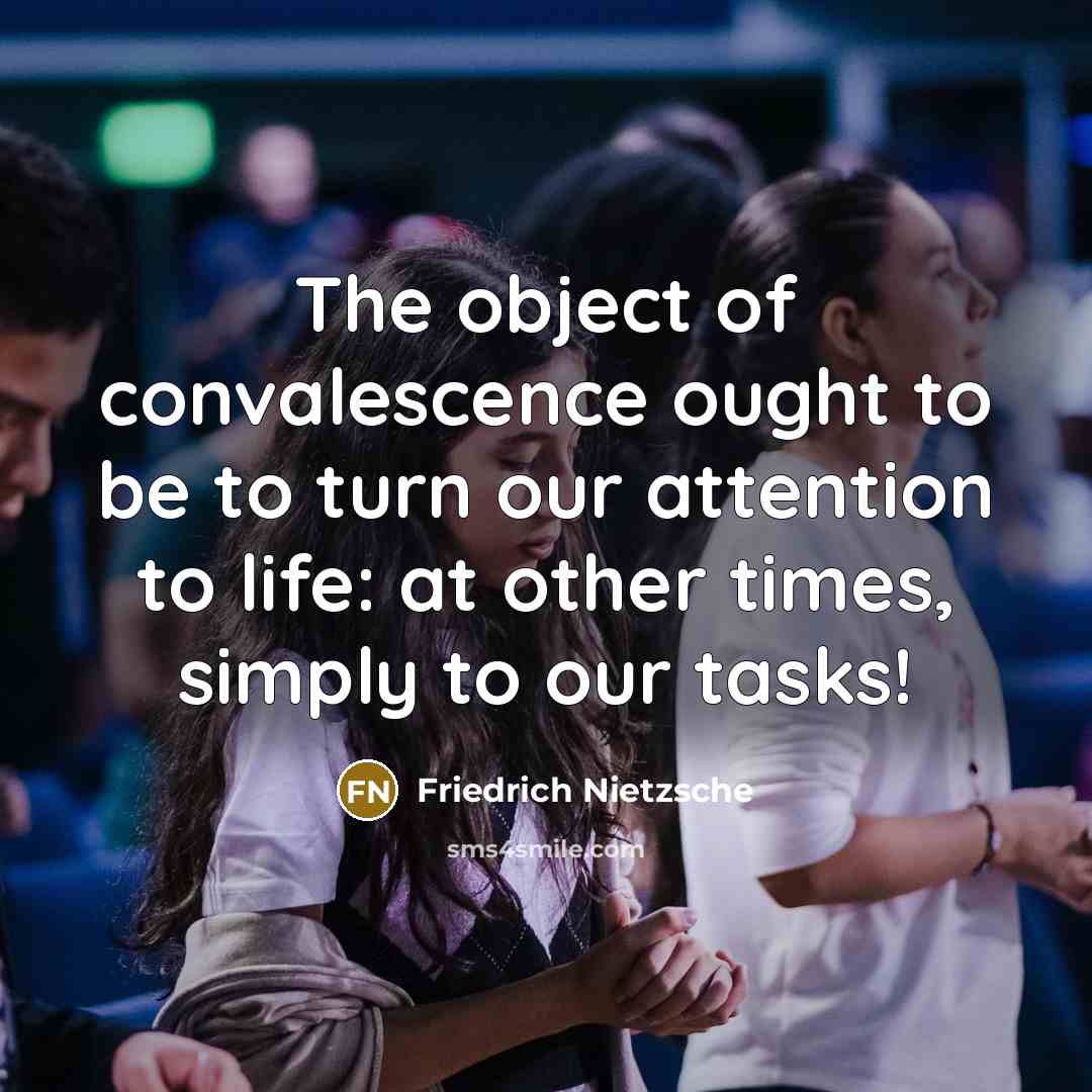 “The object of convalescence ought to be to turn our…” quote by Friedrich Nietzsche