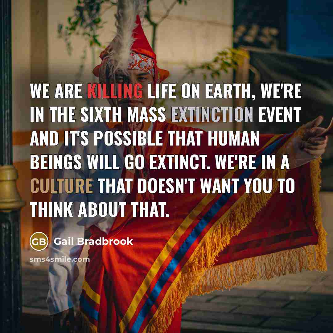 “We are killing life on Earth, we're in the sixth…” quote by Gail Bradbrook