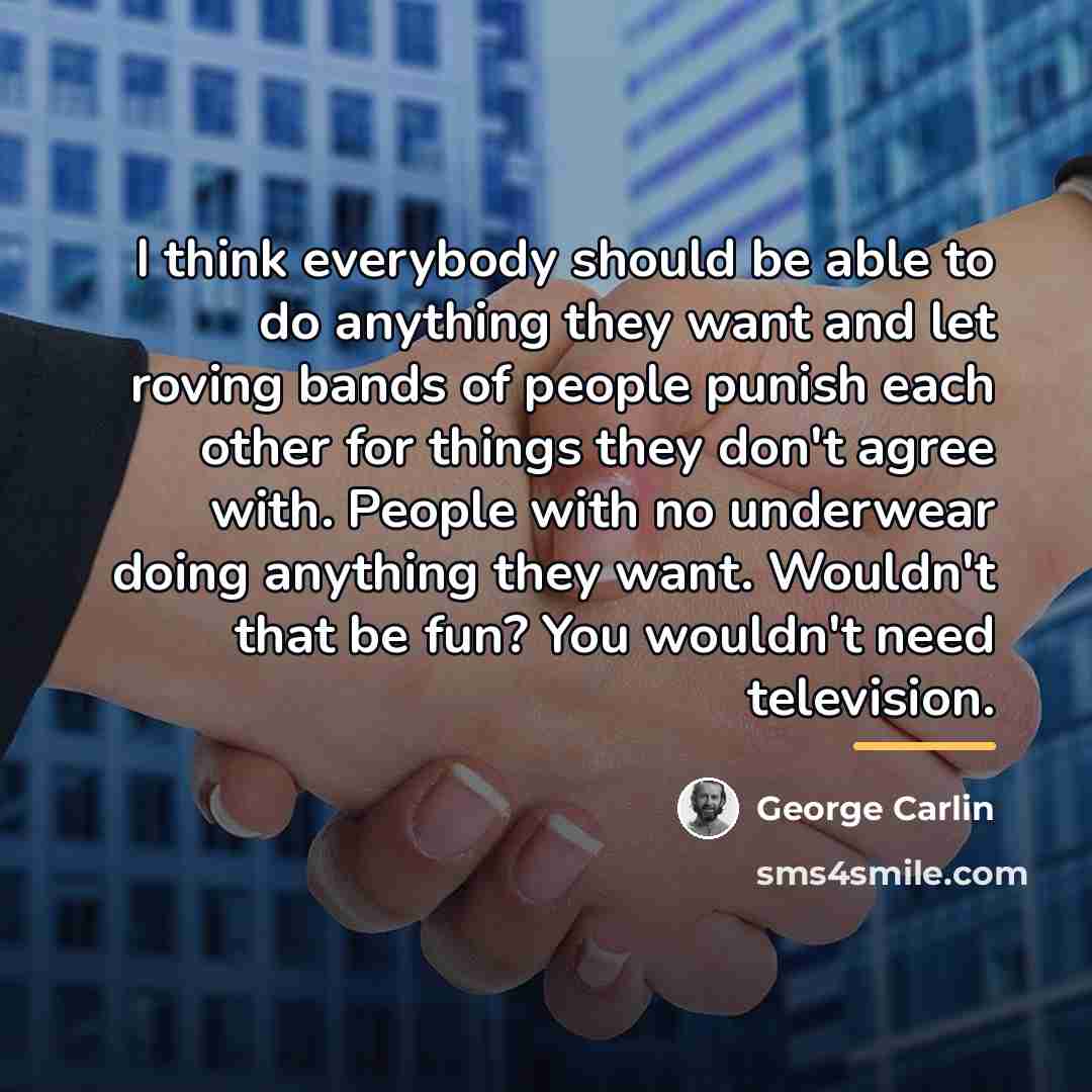 “I think everybody should be able to do anything they…” quote by George Carlin