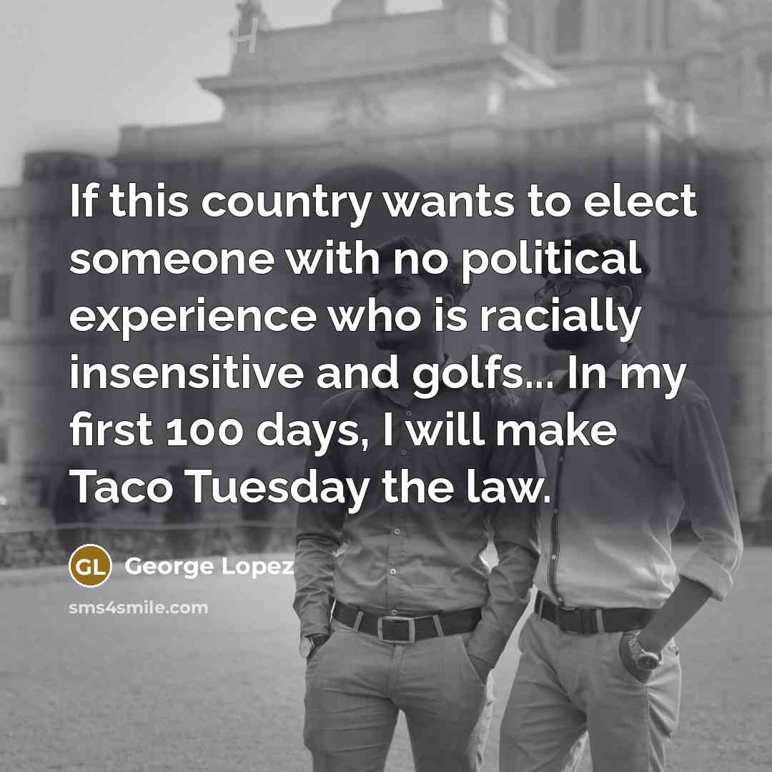 “If this country wants to elect someone with no political…” quote by George Lopez