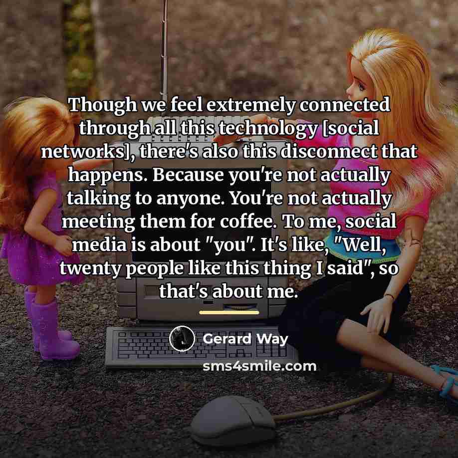 “Though we feel extremely connected through all this technology [social…” quote by Gerard Way