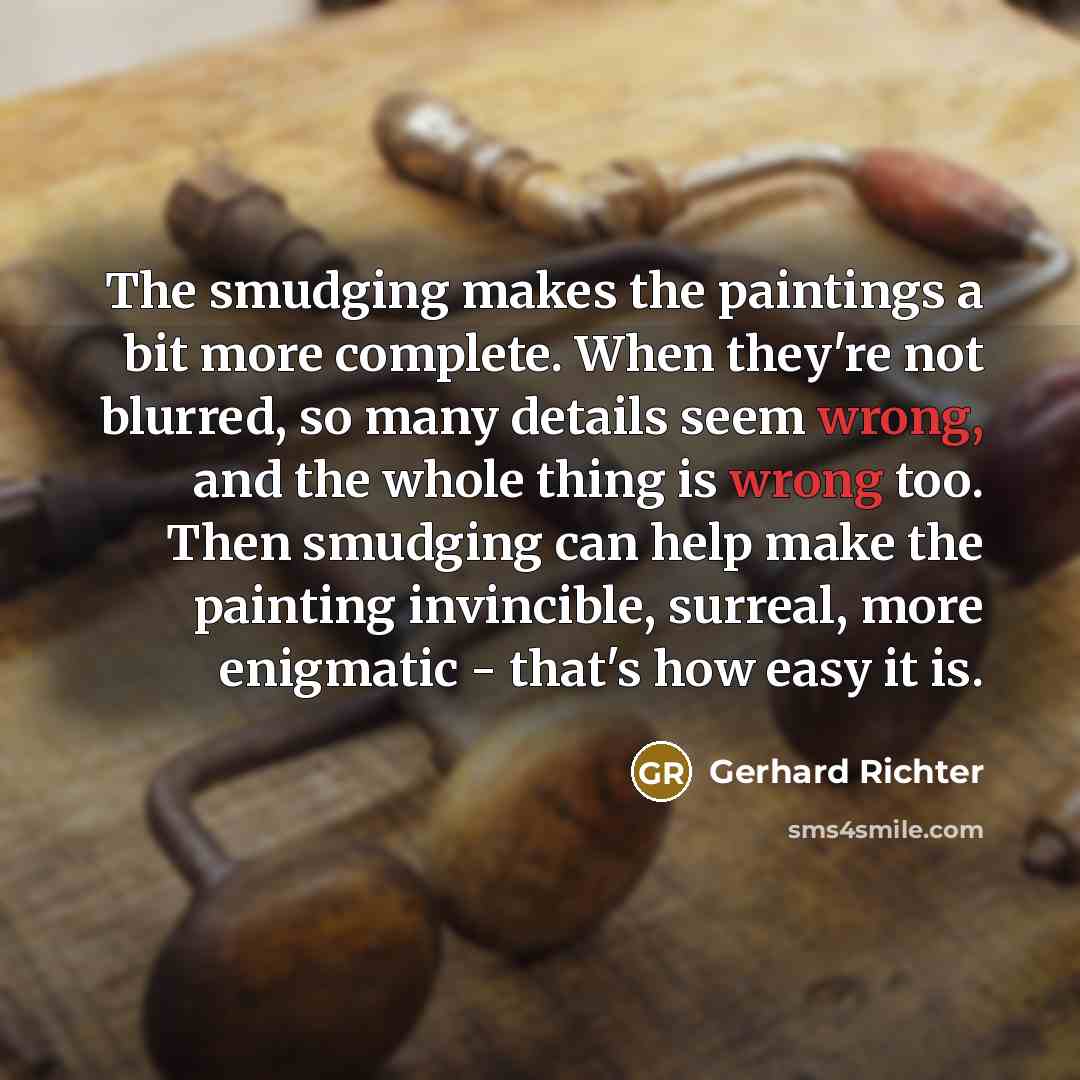 “The smudging makes the paintings a bit more complete. When…” quote by Gerhard Richter