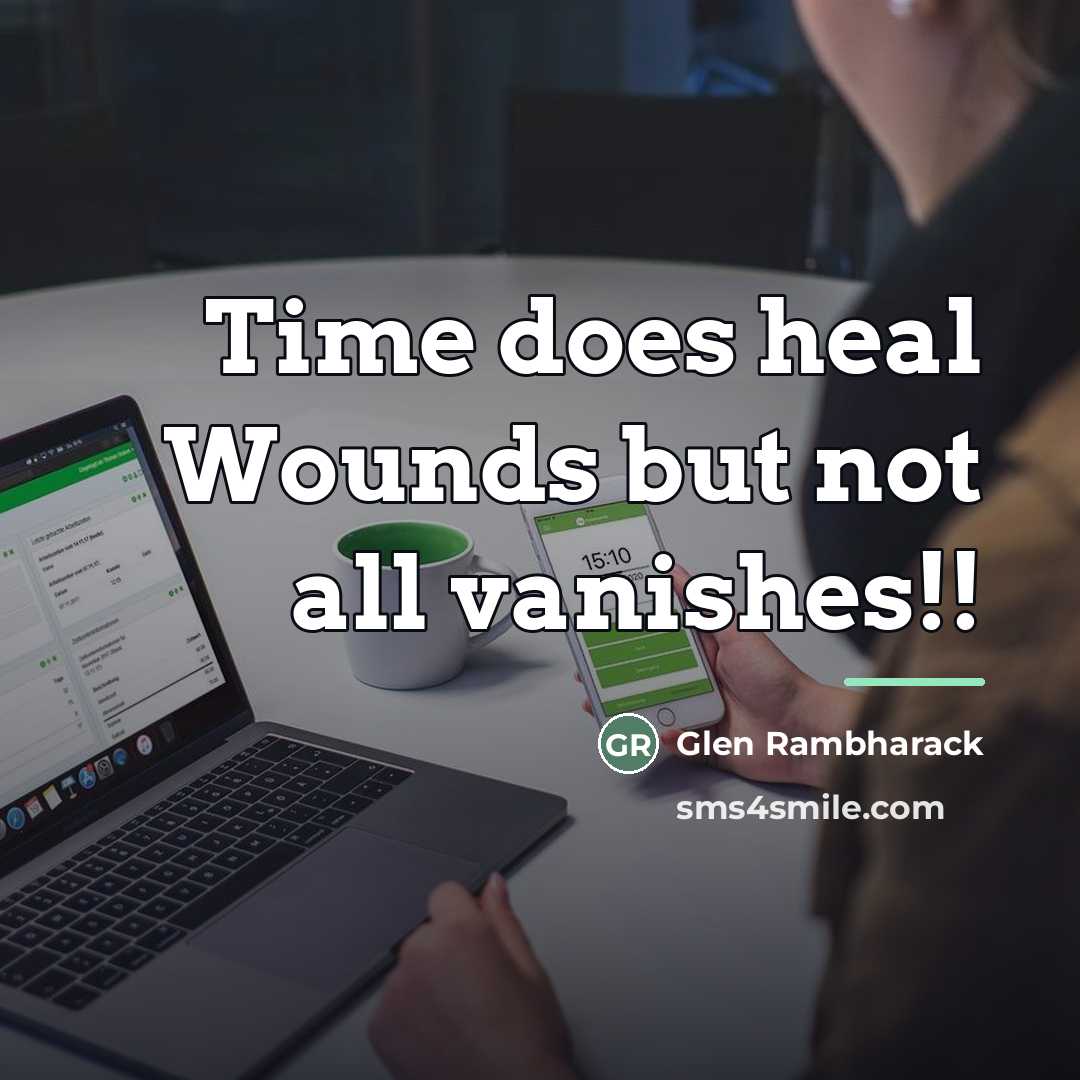 “Time does heal Wounds but not all vanishes!!…” quote by Glen Rambharack