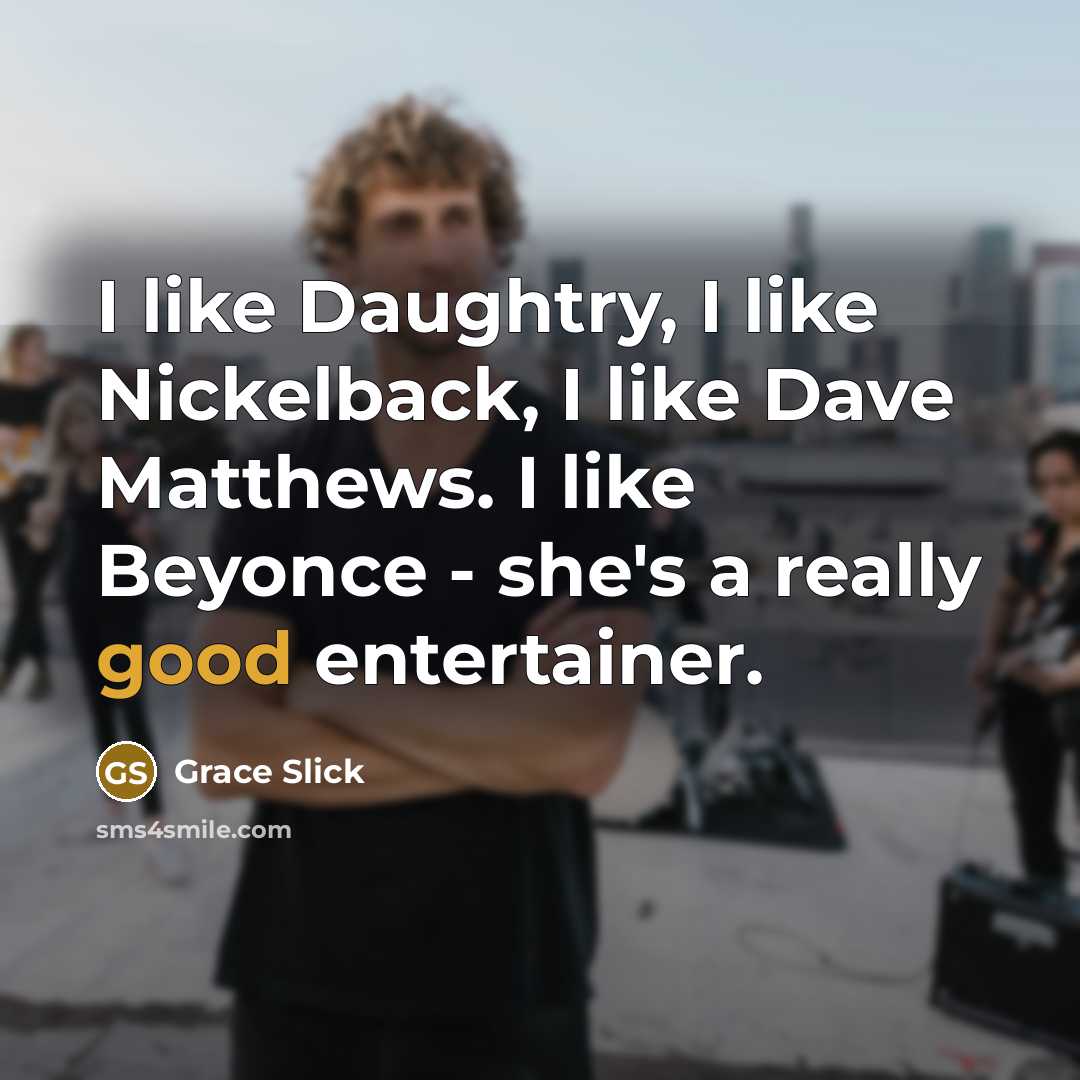 “I like Daughtry, I like Nickelback, I like Dave Matthews.…” quote by Grace Slick