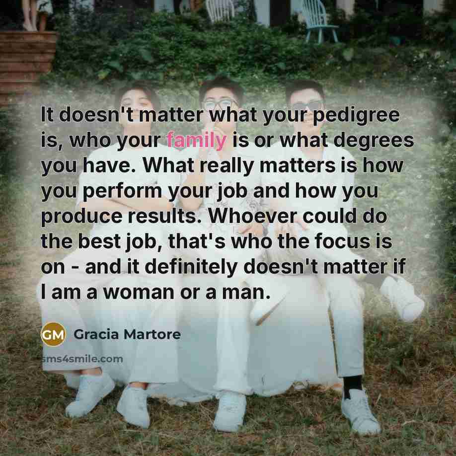 “It doesn't matter what your pedigree is, who your family…” quote by Gracia Martore