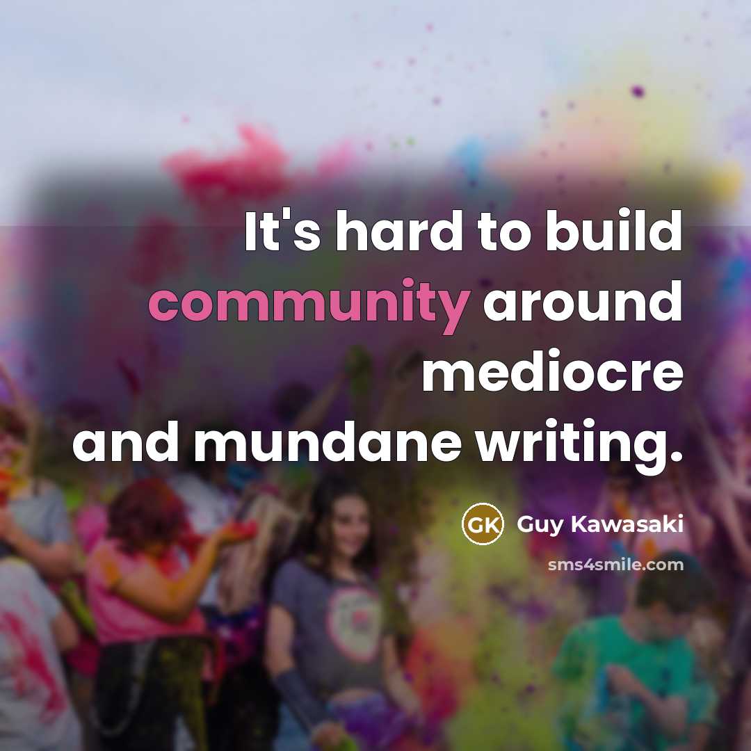 “It's hard to build community around mediocre and mundane writing.…” quote by Guy Kawasaki