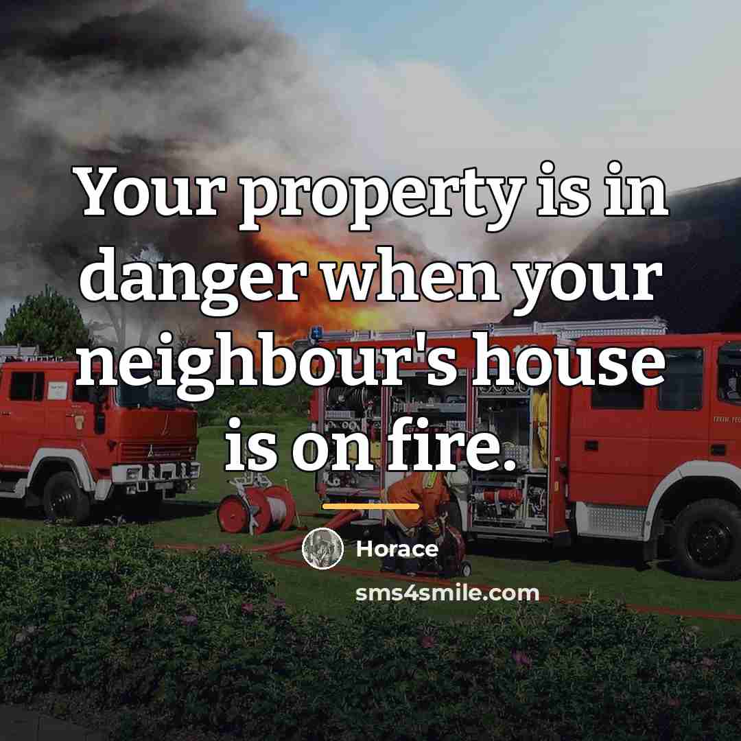 “Your property is in danger when your neighbour's house is…” quote by Horace