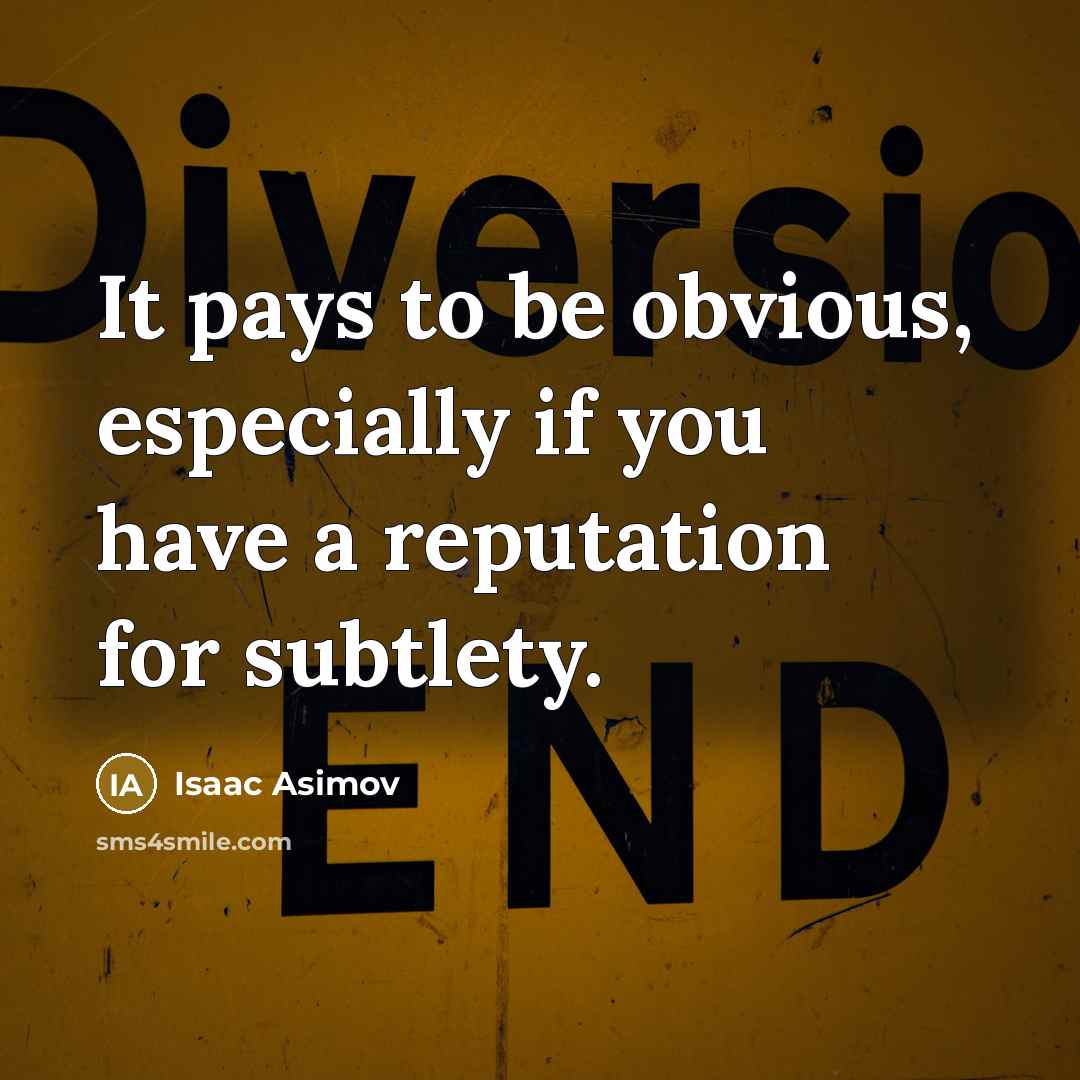 “It pays to be obvious, especially if you have a…” quote by Isaac Asimov