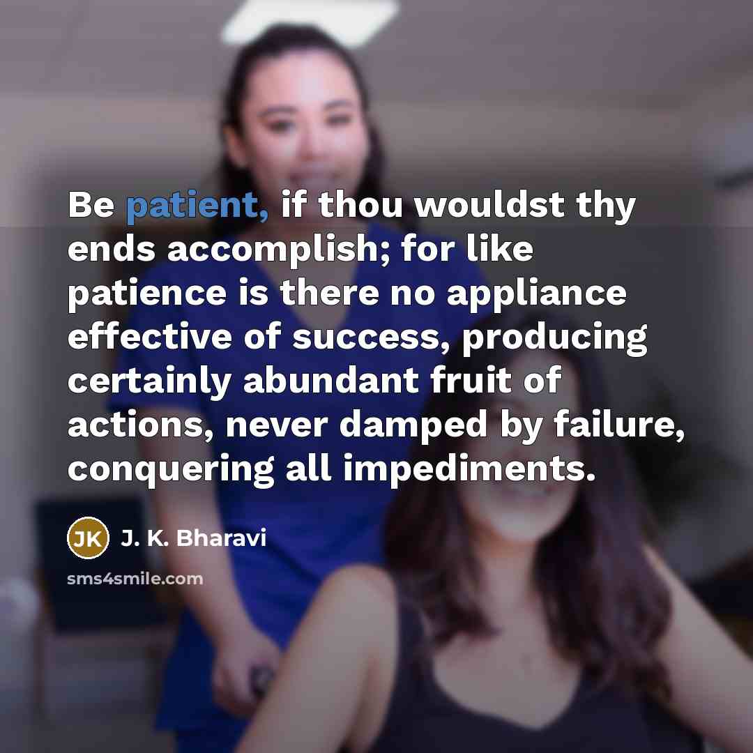 “Be patient, if thou wouldst thy ends accomplish; for like…” quote by J. K. Bharavi