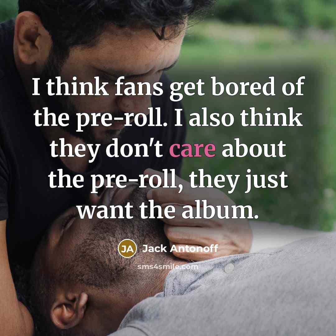 “I think fans get bored of the pre-roll. I also…” quote by Jack Antonoff