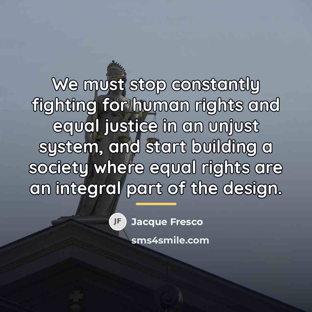 “We must stop constantly fighting for human rights and equal…” quote by Jacque Fresco