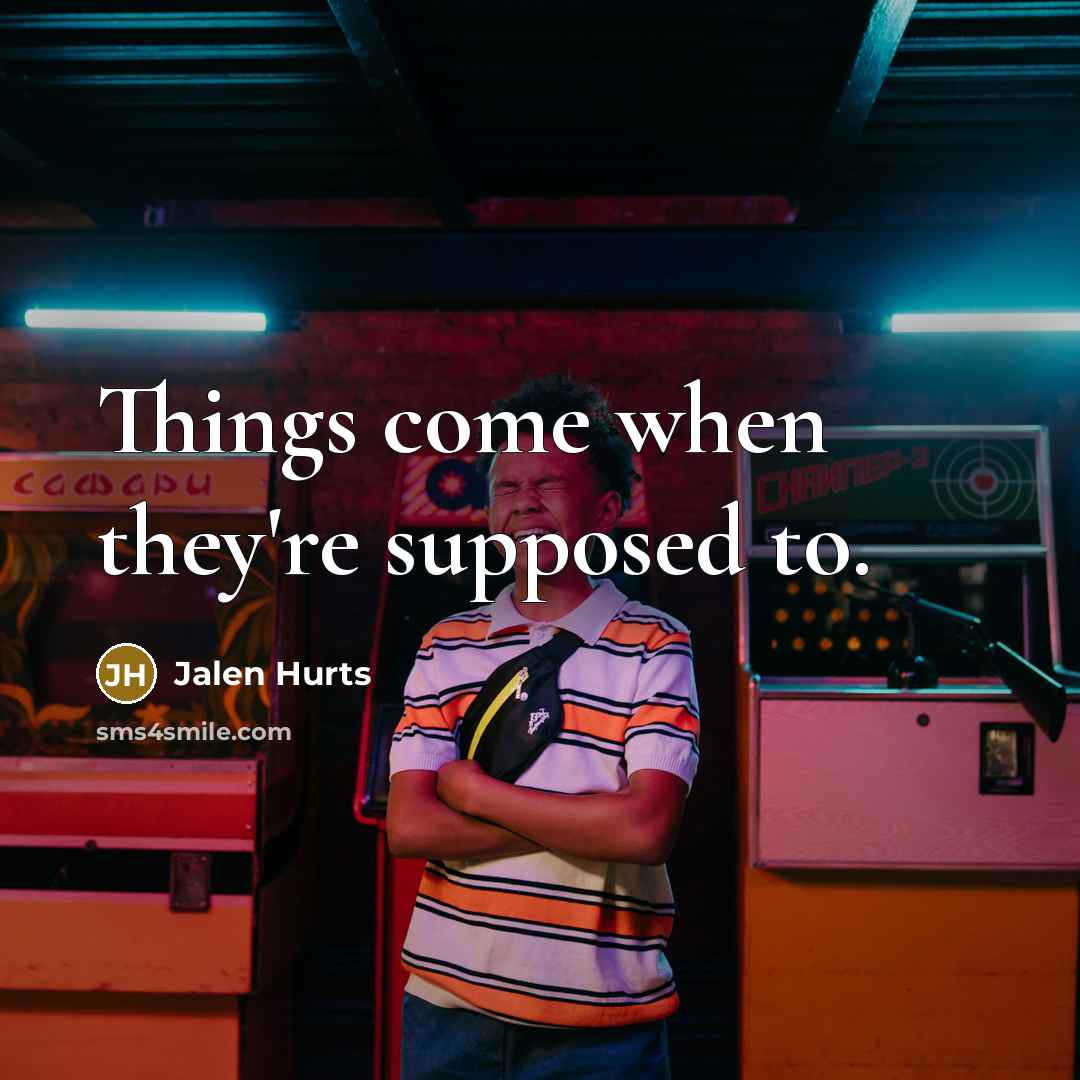 “Things come when they're supposed to.…” quote by Jalen Hurts