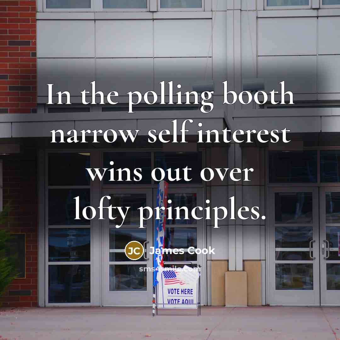 “In the polling booth narrow self interest wins out over…” quote by James Cook