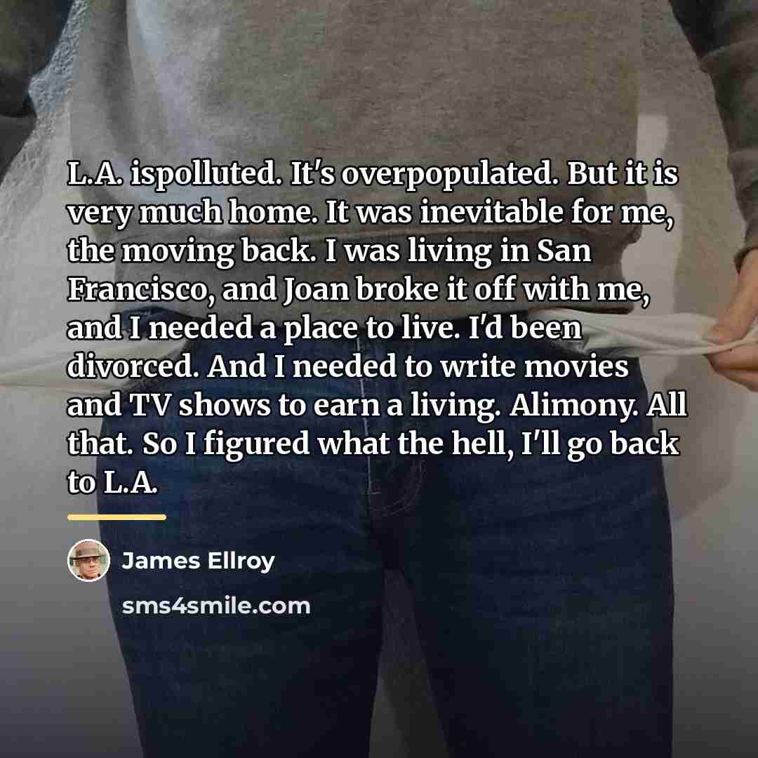 “L.A. ispolluted. It's overpopulated. But it is very much home.…” quote by James Ellroy