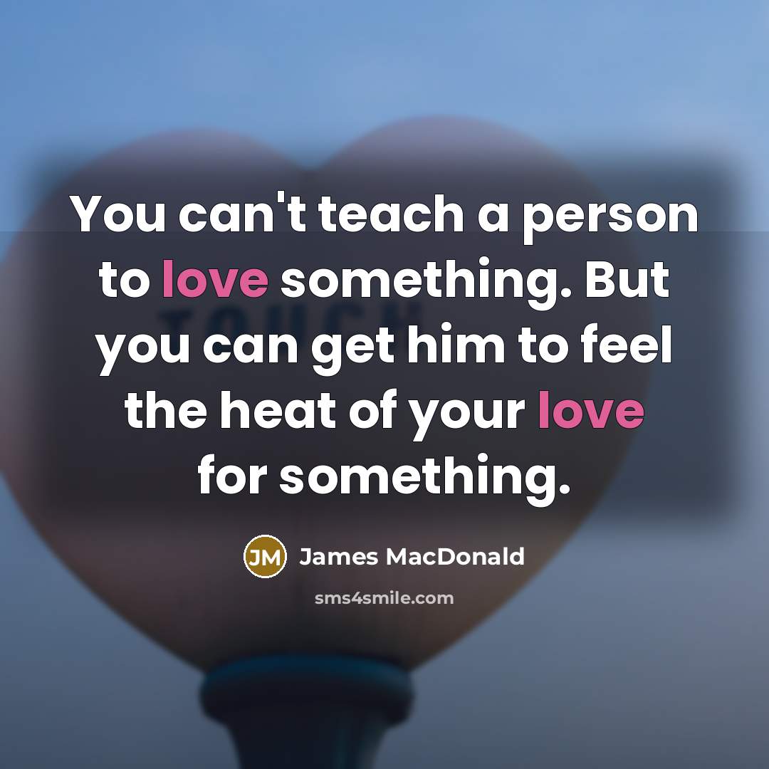 “You can't teach a person to love something. But you…” quote by James MacDonald