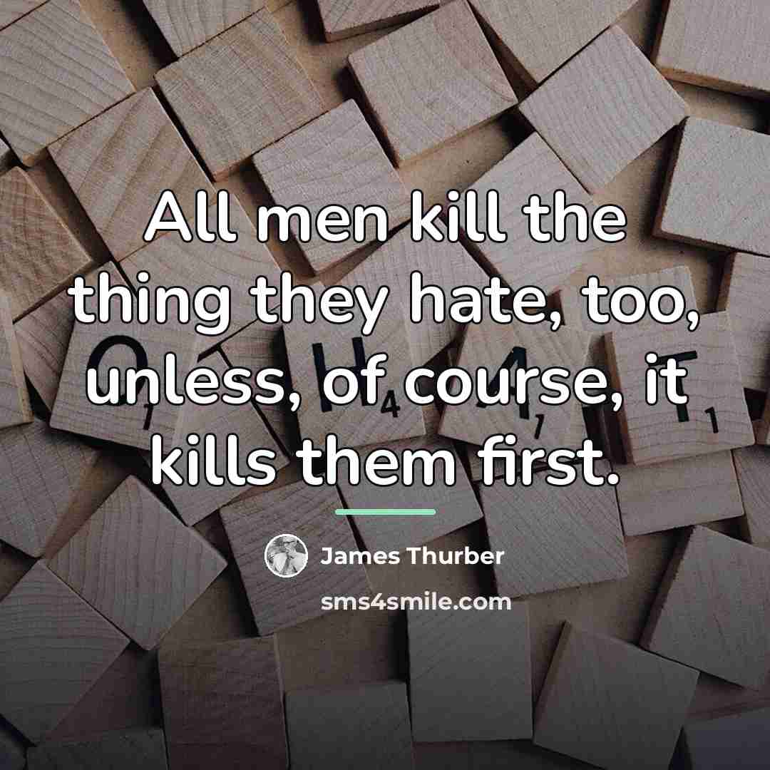 “All men kill the thing they hate, too, unless, of…” quote by James Thurber