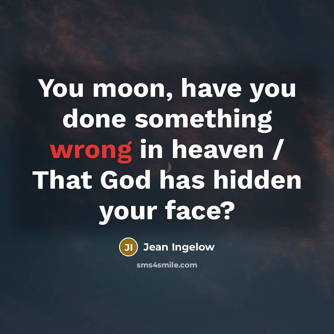 “You moon, have you done something wrong in heaven /…” quote by Jean Ingelow