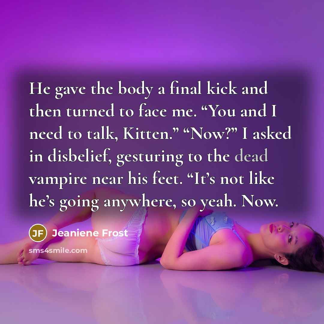 “He gave the body a final kick and then turned…” quote by Jeaniene Frost