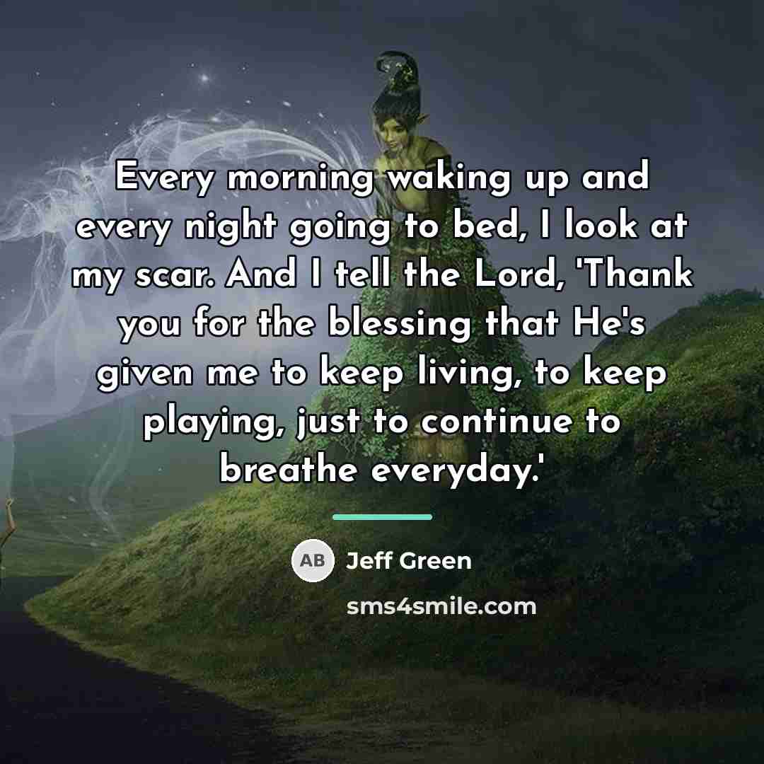 “Every morning waking up and every night going to bed,…” quote by Jeff Green