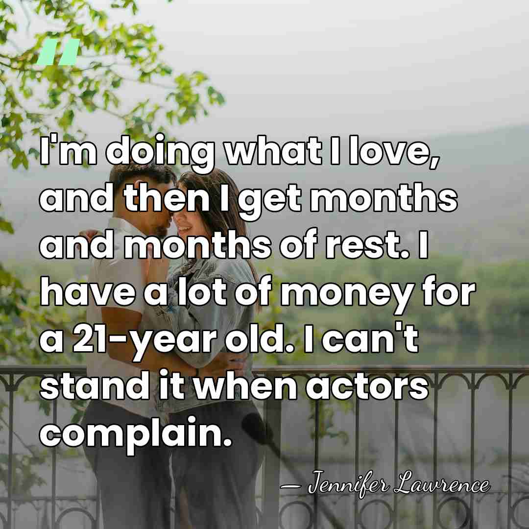 I'm doing what I love, and then I get months and months&hellip; - Jennifer Lawrence
