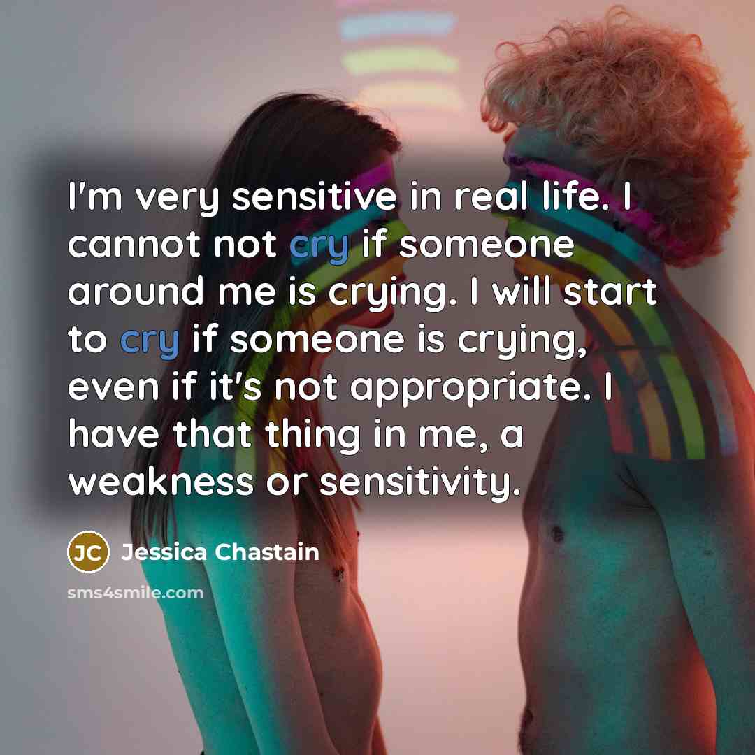 “I'm very sensitive in real life. I cannot not cry…” quote by Jessica Chastain