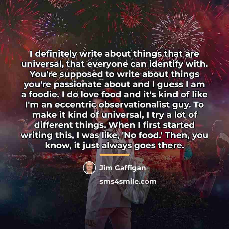 “I definitely write about things that are universal, that everyone…” quote by Jim Gaffigan