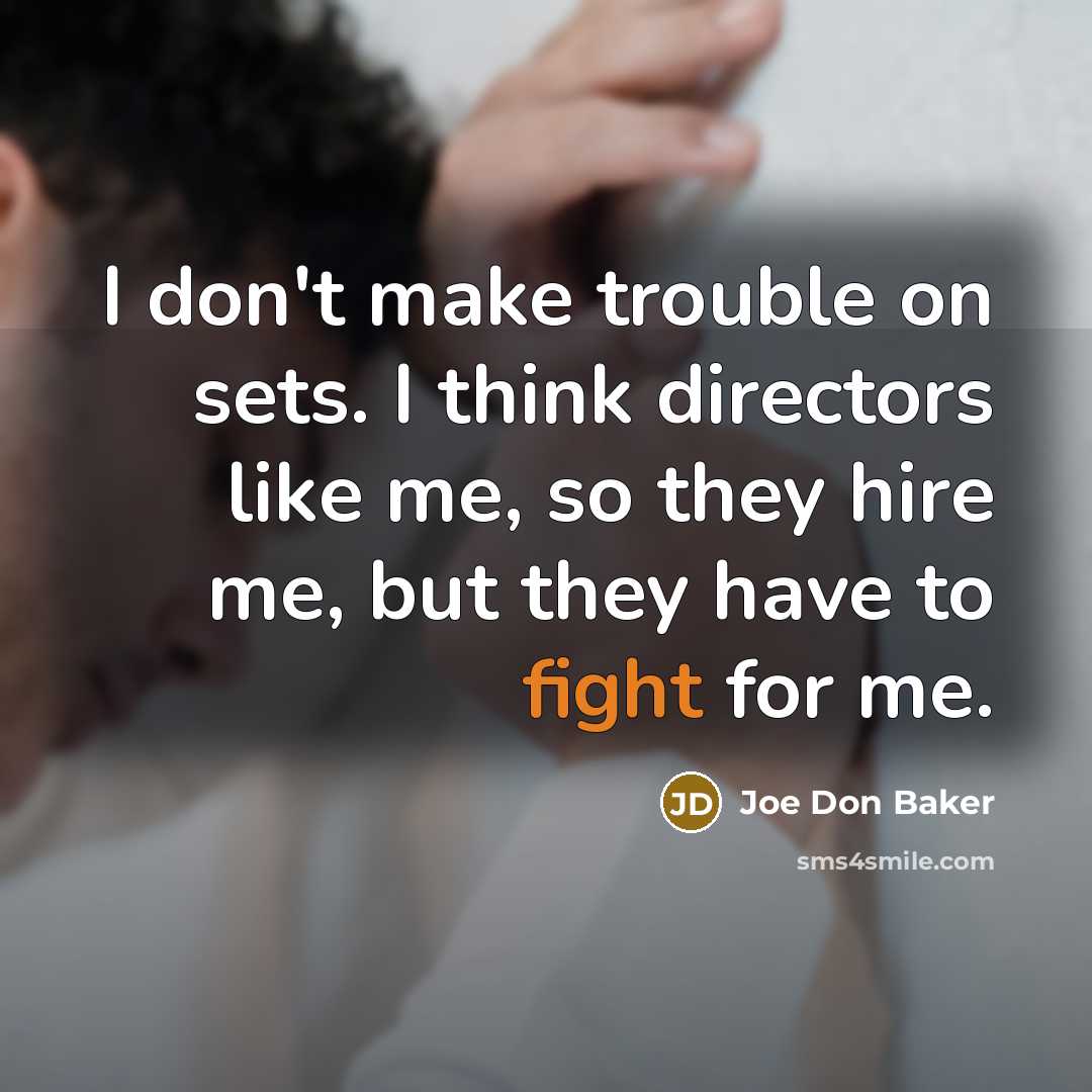 “I don't make trouble on sets. I think directors like…” quote by Joe Don Baker