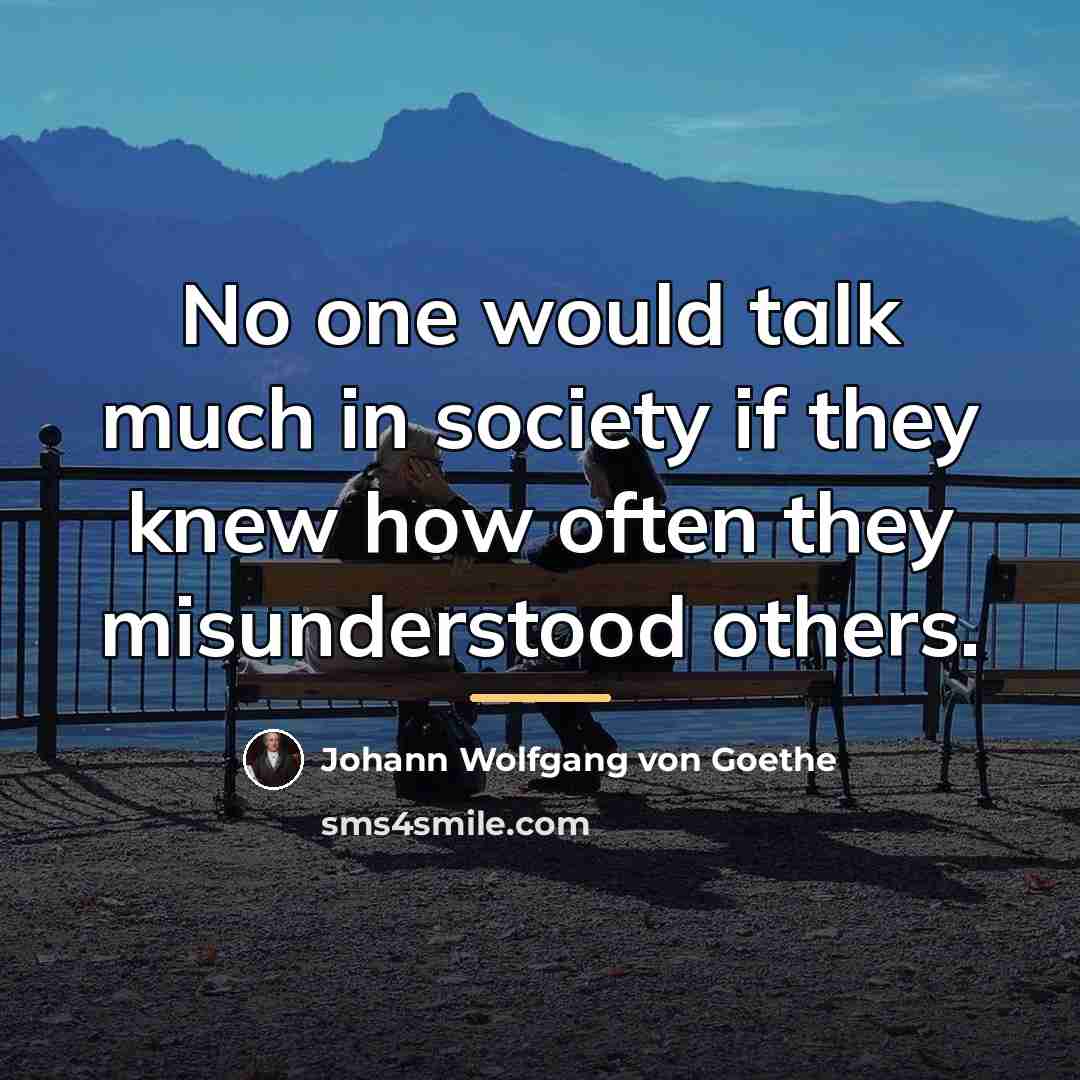 “No one would talk much in society if they knew…” quote by Johann Wolfgang von Goethe