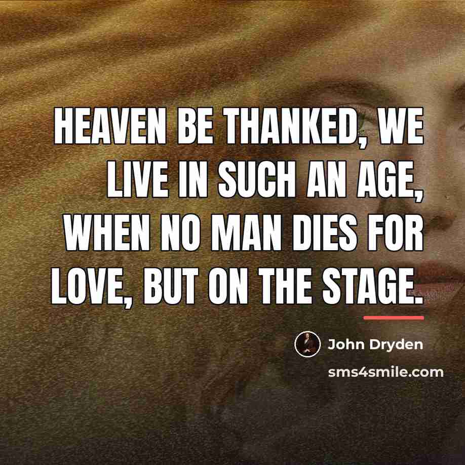 “Heaven be thanked, we live in such an age, When…” quote by John Dryden