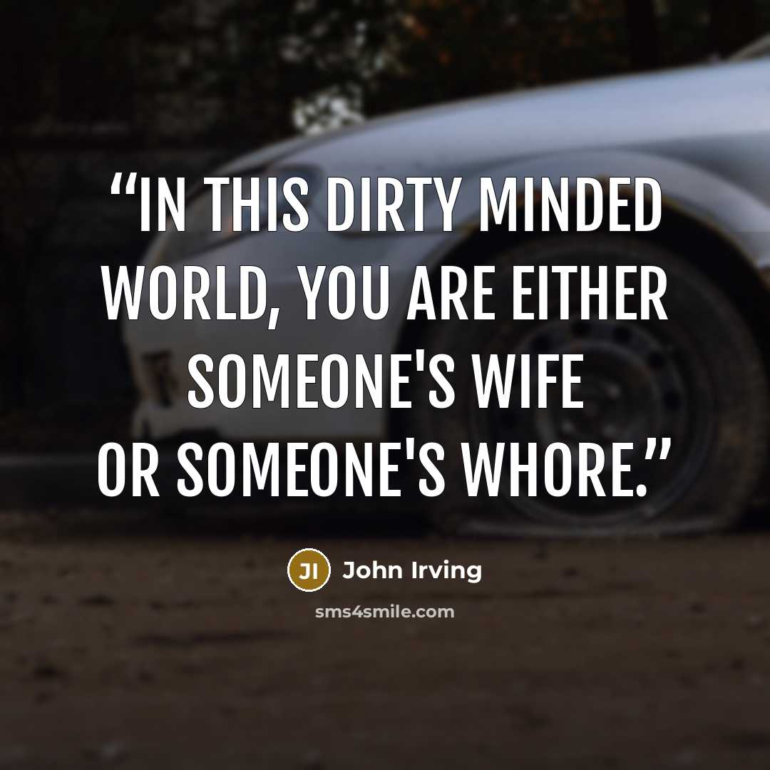 “In this dirty minded world, you are either someone's wife or someone's whore.” quote by John Irving