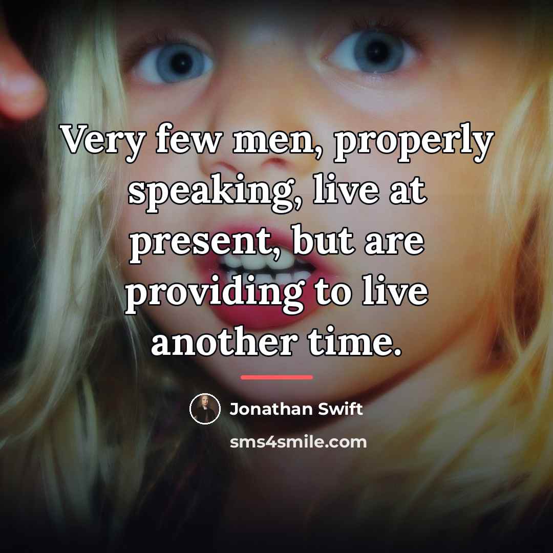 “Very few men, properly speaking, live at present, but are…” quote by Jonathan Swift