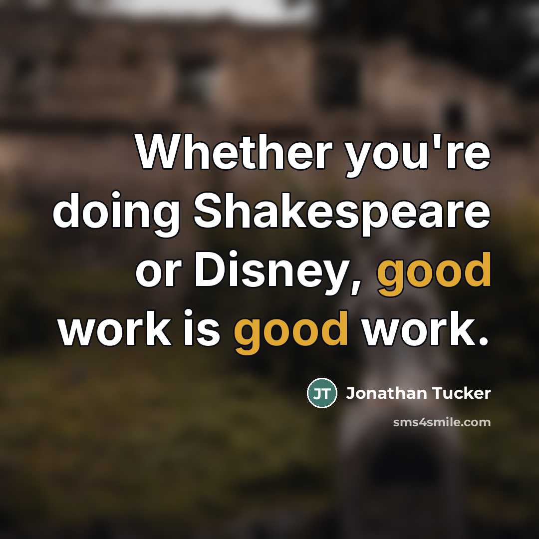 “Whether you're doing Shakespeare or Disney, good work is good…” quote by Jonathan Tucker