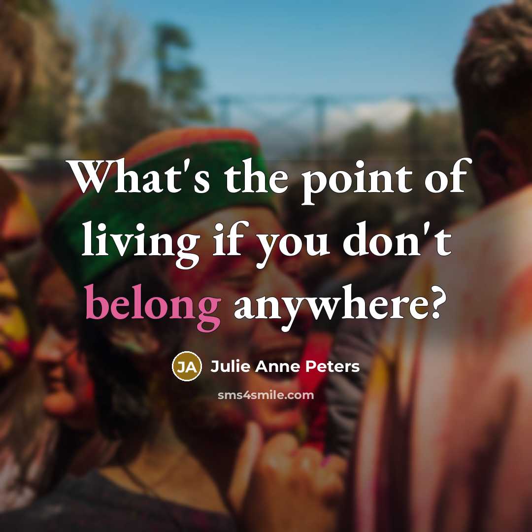 “What's the point of living if you don't belong anywhere?…” quote by Julie Anne Peters