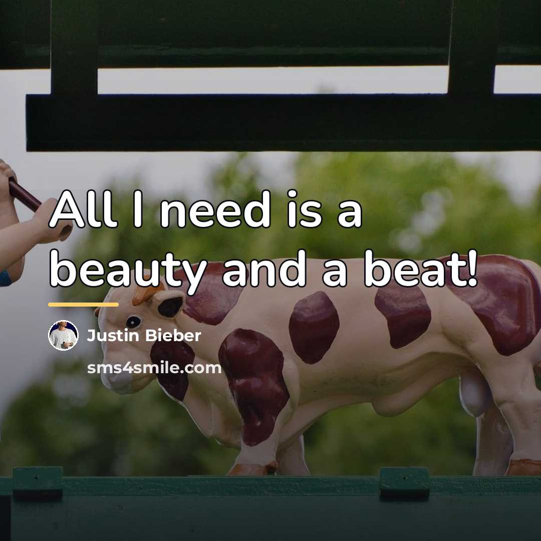 “All I need is a beauty and a beat!…” quote by Justin Bieber