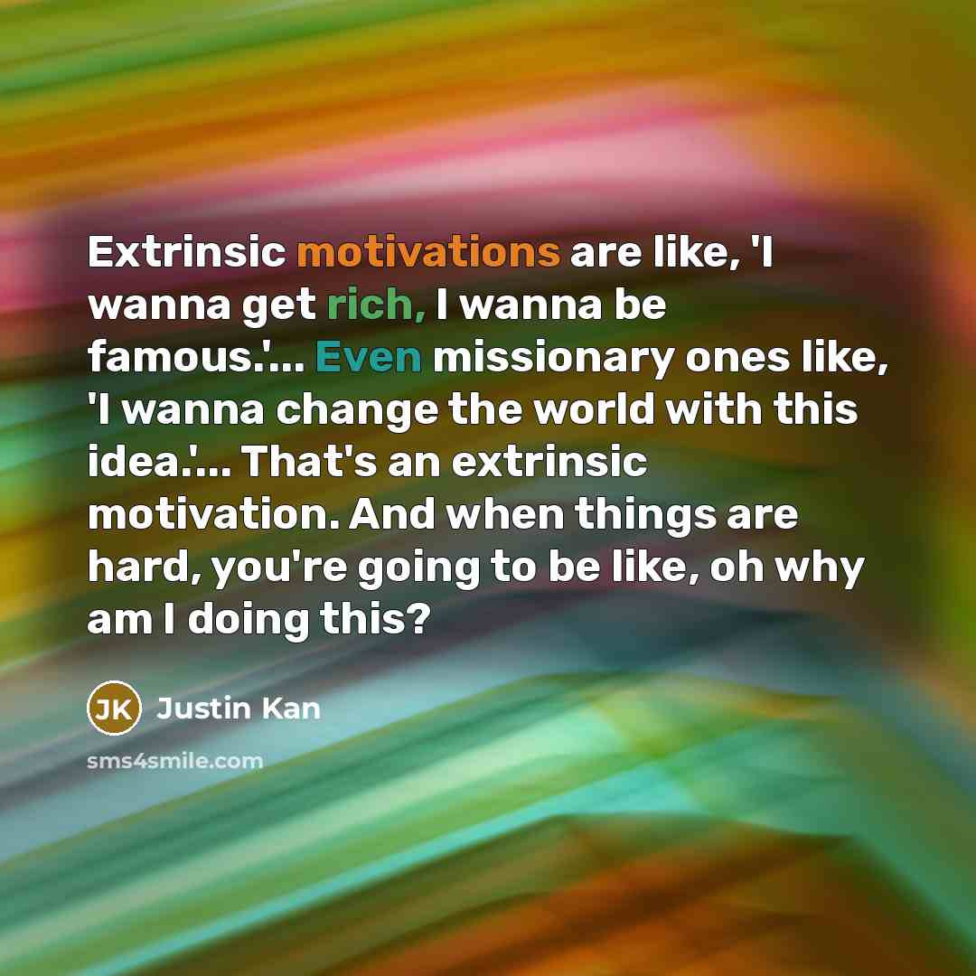 “Extrinsic motivations are like, 'I wanna get rich, I wanna…” quote by Justin Kan