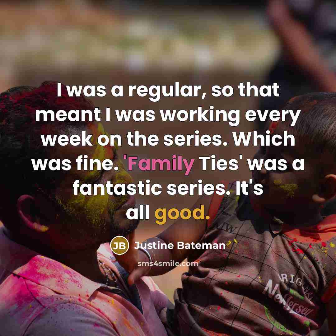 “I was a regular, so that meant I was working…” quote by Justine Bateman