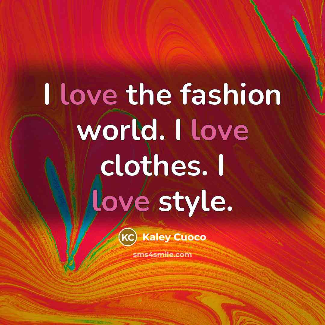 “I love the fashion world. I love clothes. I love…” quote by Kaley Cuoco