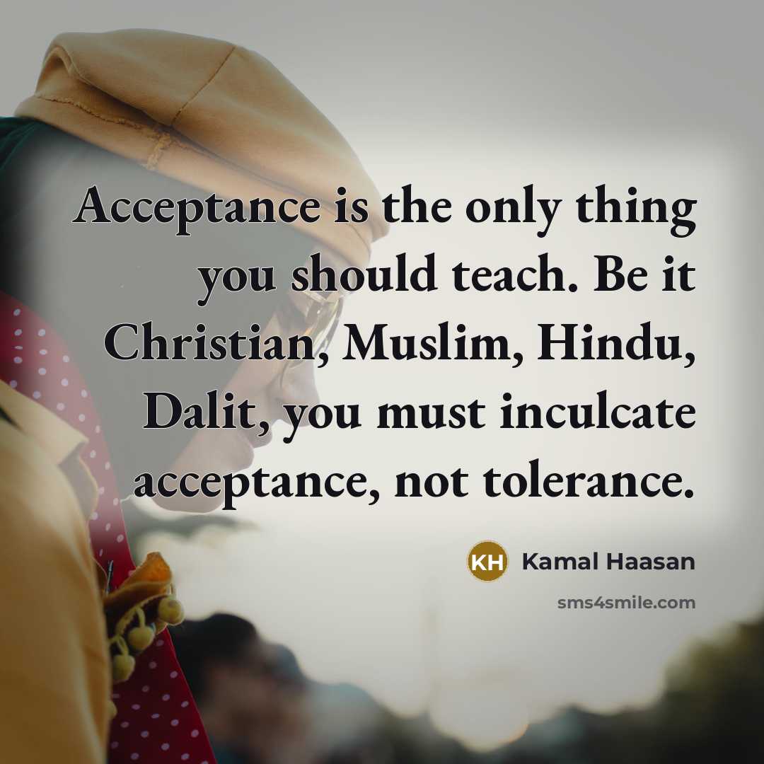 “Acceptance is the only thing you should teach. Be it…” quote by Kamal Haasan