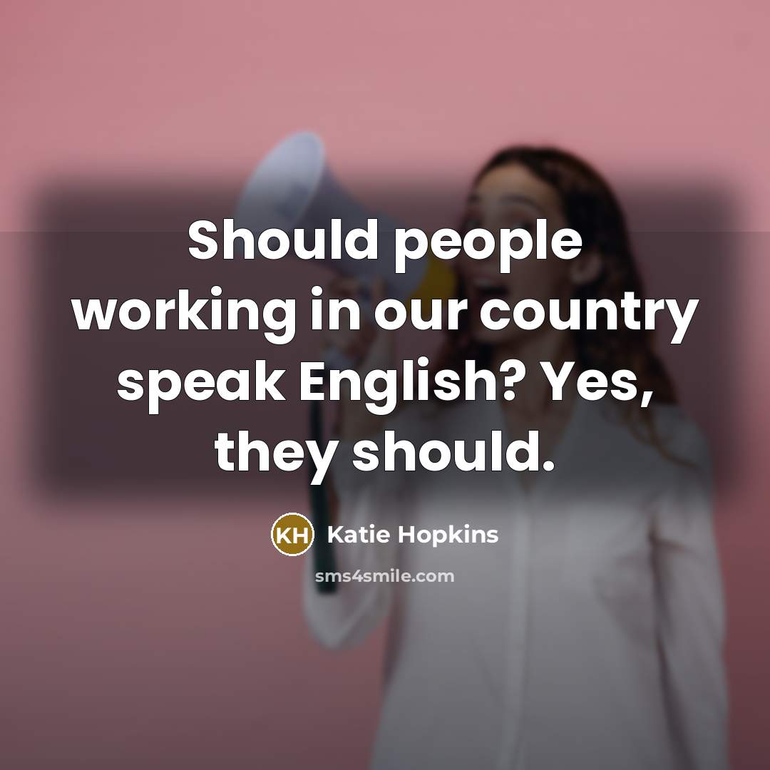 “Should people working in our country speak English? Yes, they…” quote by Katie Hopkins
