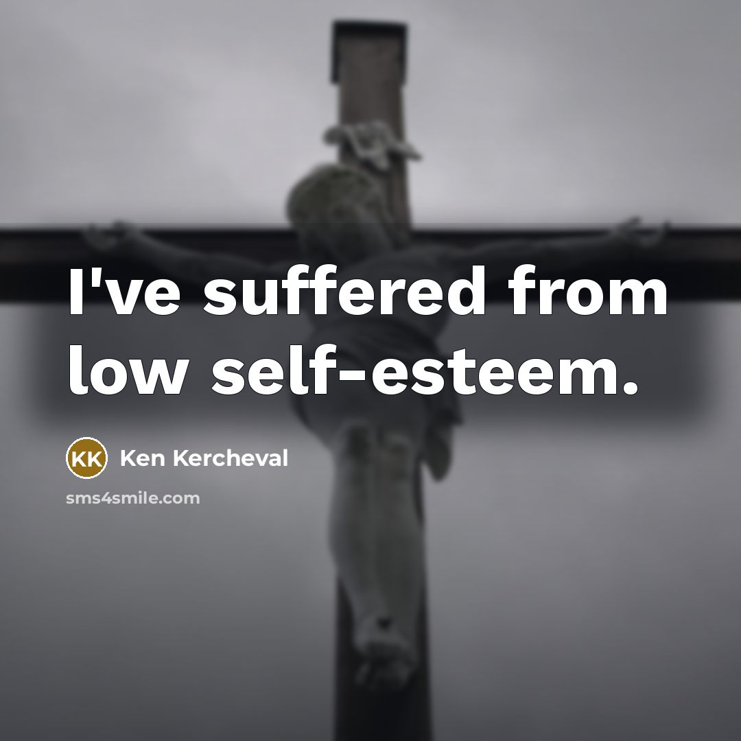 “I've suffered from low self-esteem.…” quote by Ken Kercheval