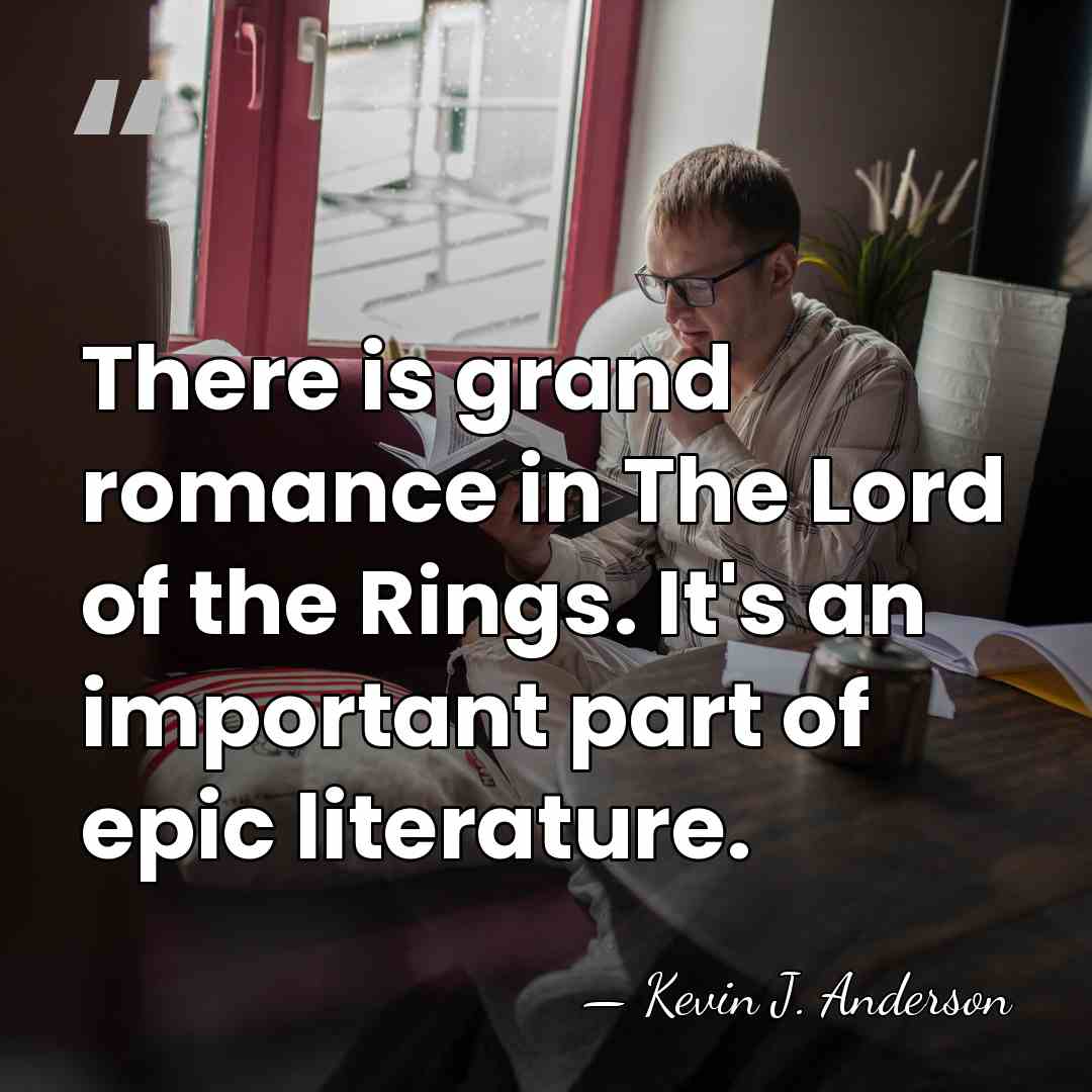 There is grand romance in The Lord of the Rings. It's an&hellip; - Kevin J. Anderson